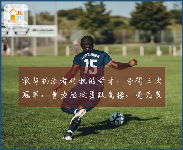 敢与执法者对抗的奇才，夺得三次冠军，曾为酒徒勇跃高楼，毫无畏惧。
