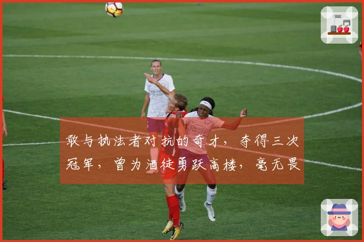 敢与执法者对抗的奇才，夺得三次冠军，曾为酒徒勇跃高楼，毫无畏惧。