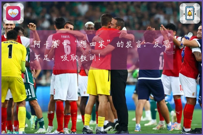 阿卡赛中“想回家”的发言：反思不足，吸取教训！